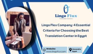 Lingo Flex Company: 4 Essential Criteria for Choosing the Best Translation Center in Egypt